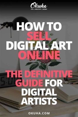 How to Sell Digital Art Online: A Comprehensive Guide to Online Art Marketing Strategies